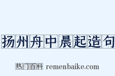 扬州舟中晨起造句是什么意思的图片